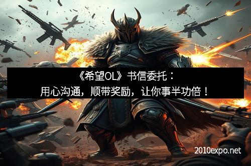 《希望OL》书信委托：用心沟通，顺带奖励，让你事半功倍！